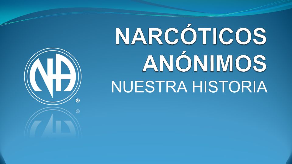 NARCÓTICOS ANÓNIMOS NUESTRA HISTORIA